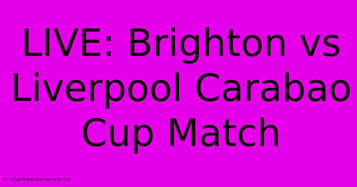 LIVE: Brighton Vs Liverpool Carabao Cup Match 