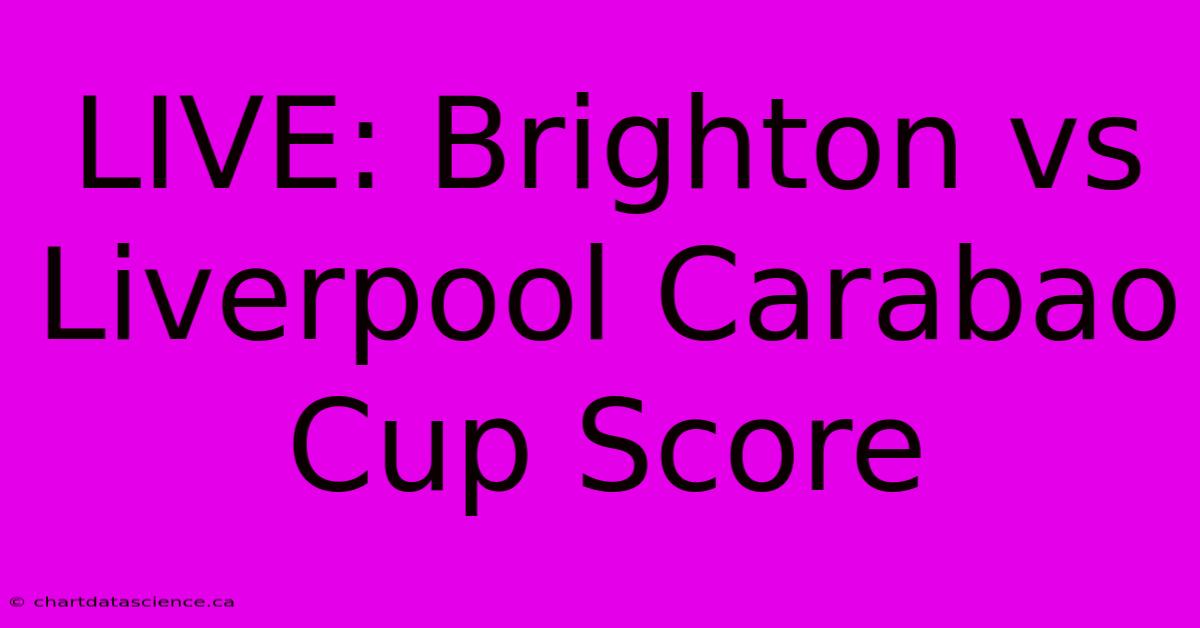 LIVE: Brighton Vs Liverpool Carabao Cup Score