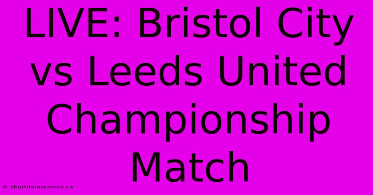 LIVE: Bristol City Vs Leeds United Championship Match