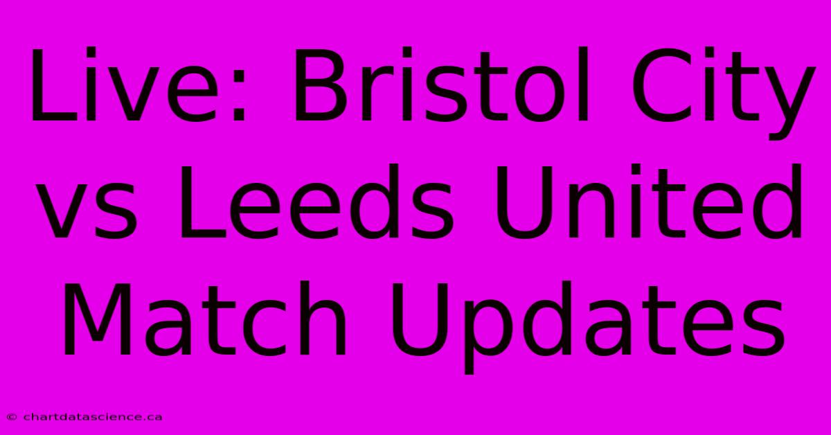 Live: Bristol City Vs Leeds United Match Updates