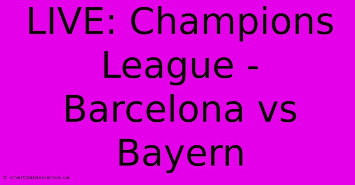 LIVE: Champions League - Barcelona Vs Bayern