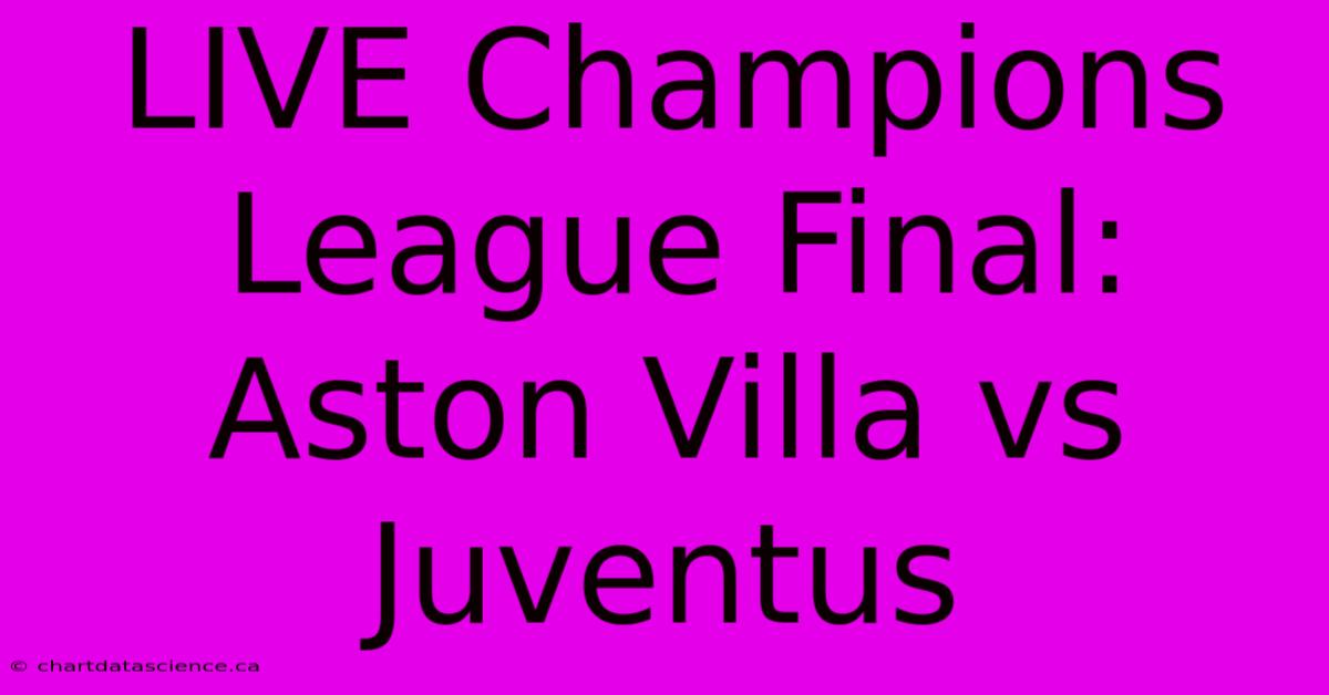 LIVE Champions League Final: Aston Villa Vs Juventus