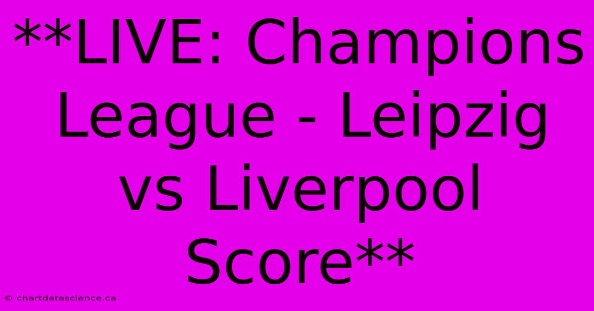 **LIVE: Champions League - Leipzig Vs Liverpool Score**