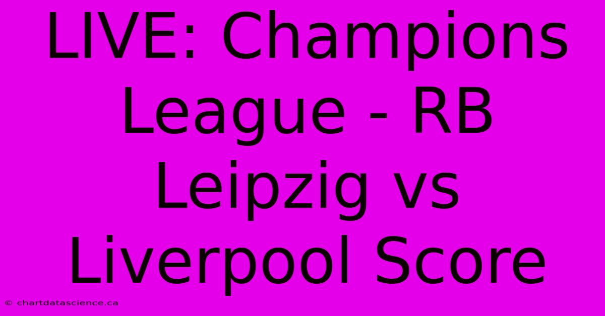 LIVE: Champions League - RB Leipzig Vs Liverpool Score 