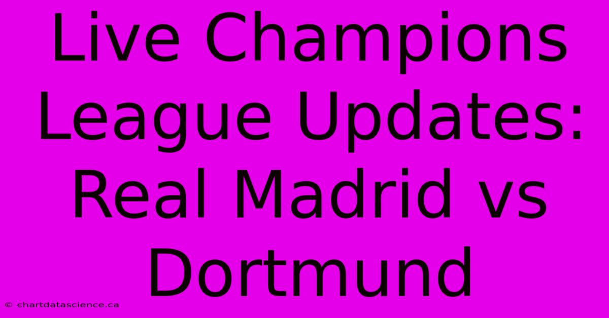 Live Champions League Updates: Real Madrid Vs Dortmund