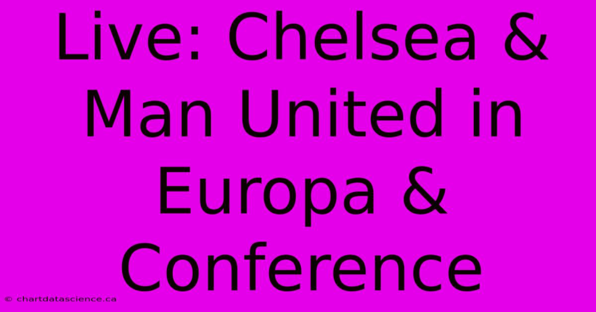 Live: Chelsea & Man United In Europa & Conference