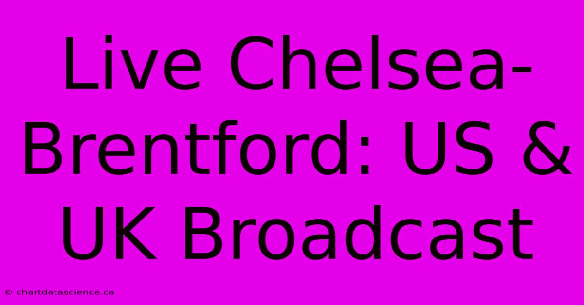 Live Chelsea-Brentford: US & UK Broadcast