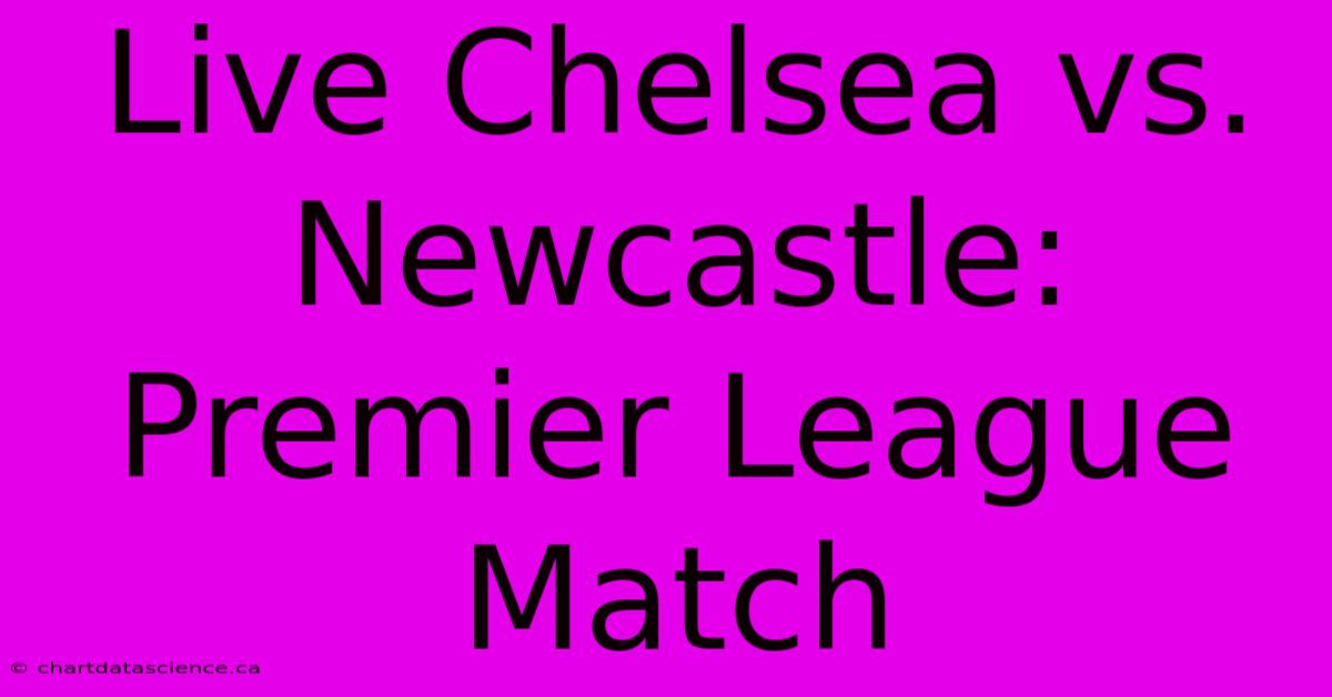 Live Chelsea Vs. Newcastle: Premier League Match