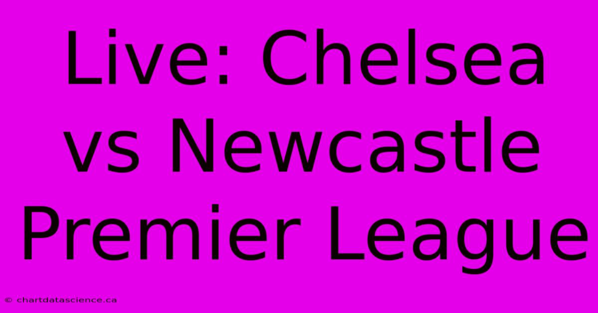 Live: Chelsea Vs Newcastle Premier League