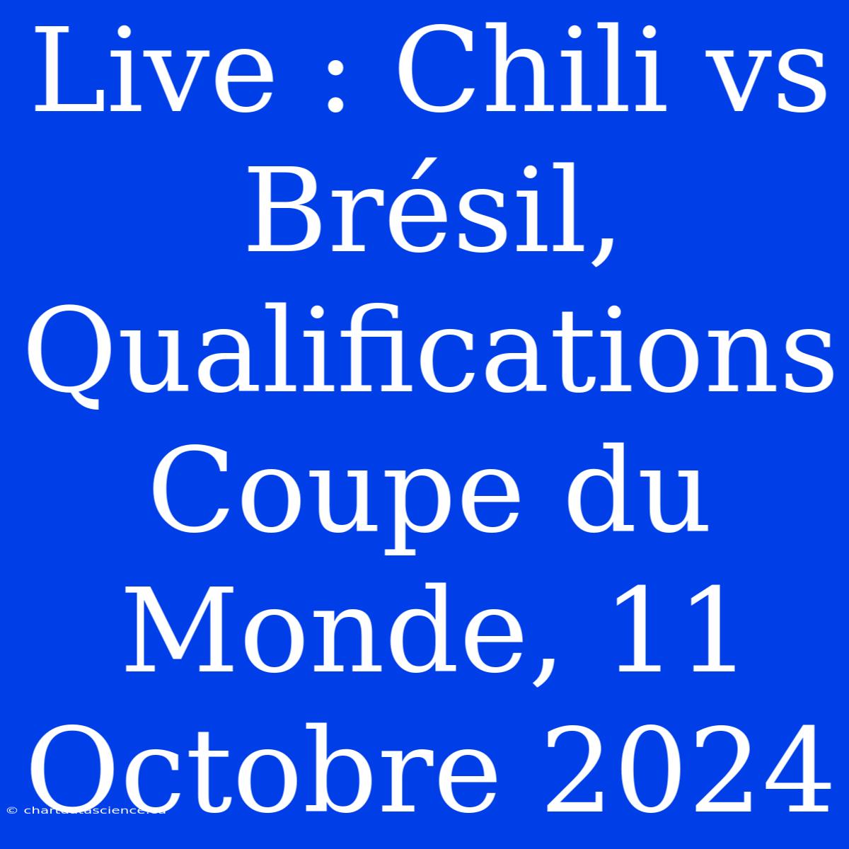 Live : Chili Vs Brésil, Qualifications Coupe Du Monde, 11 Octobre 2024