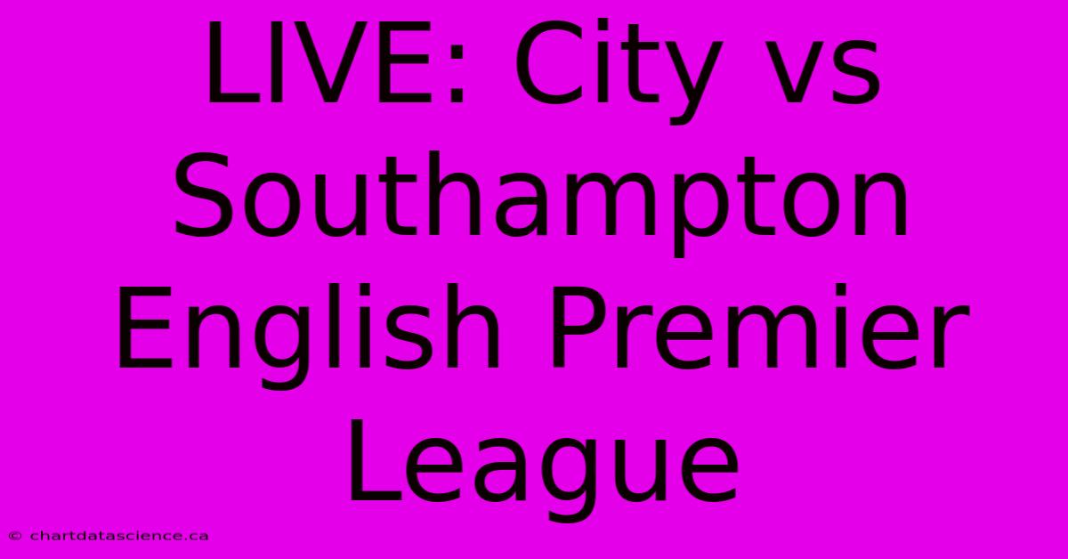 LIVE: City Vs Southampton English Premier League