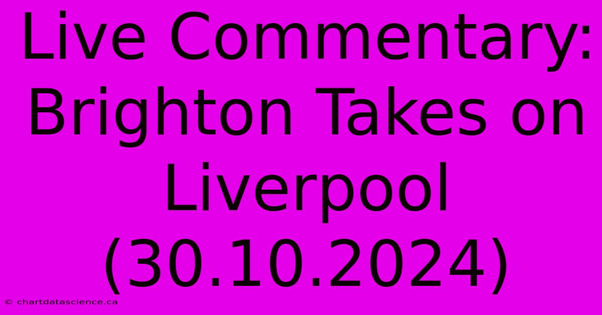 Live Commentary: Brighton Takes On Liverpool (30.10.2024)