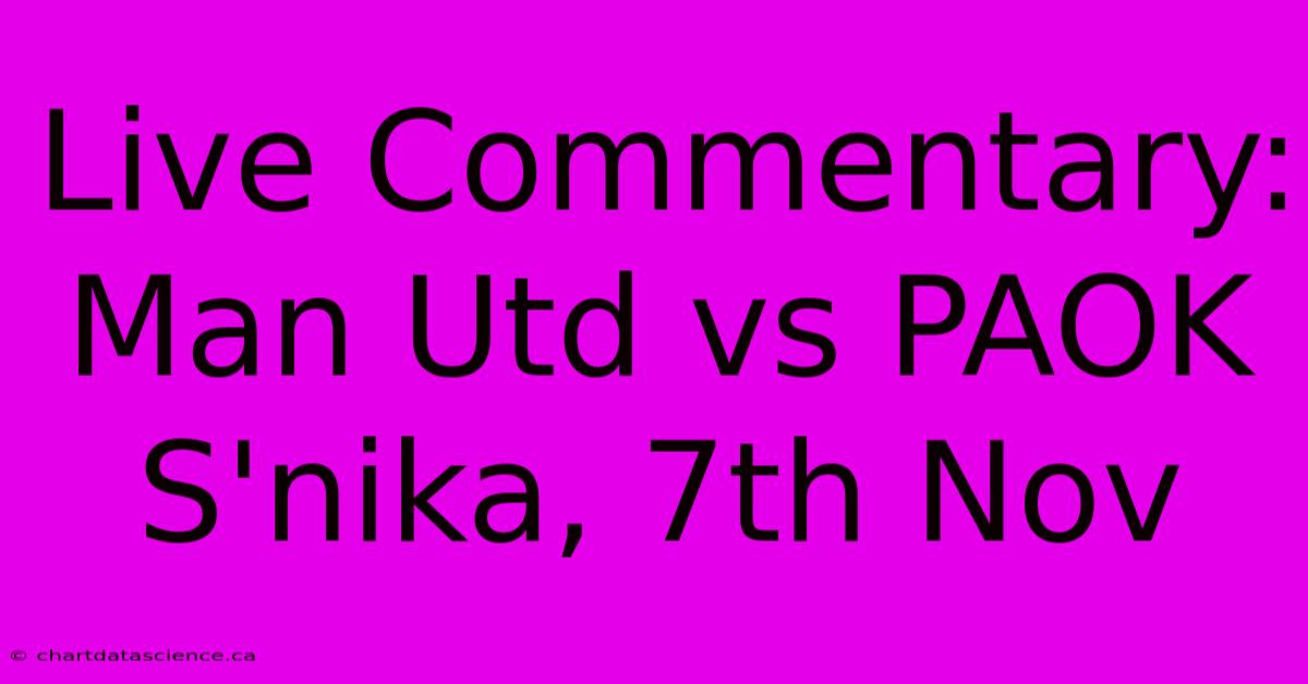 Live Commentary: Man Utd Vs PAOK S'nika, 7th Nov 