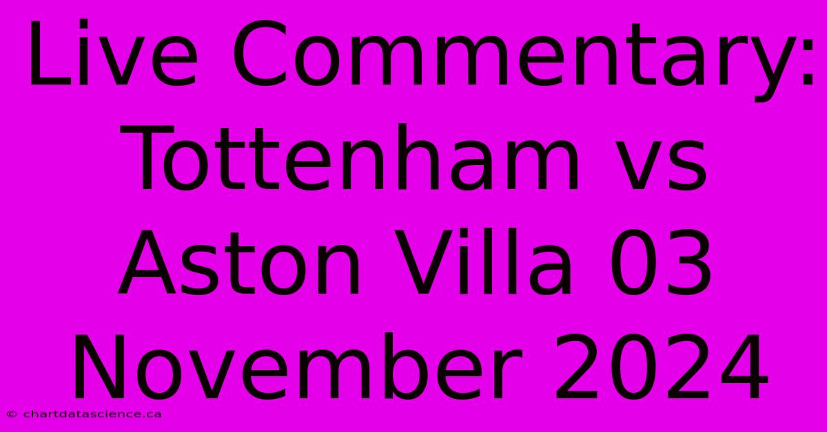 Live Commentary: Tottenham Vs Aston Villa 03 November 2024