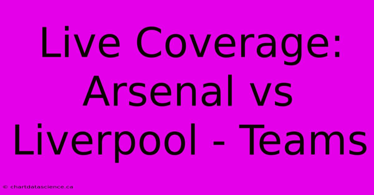 Live Coverage: Arsenal Vs Liverpool - Teams 