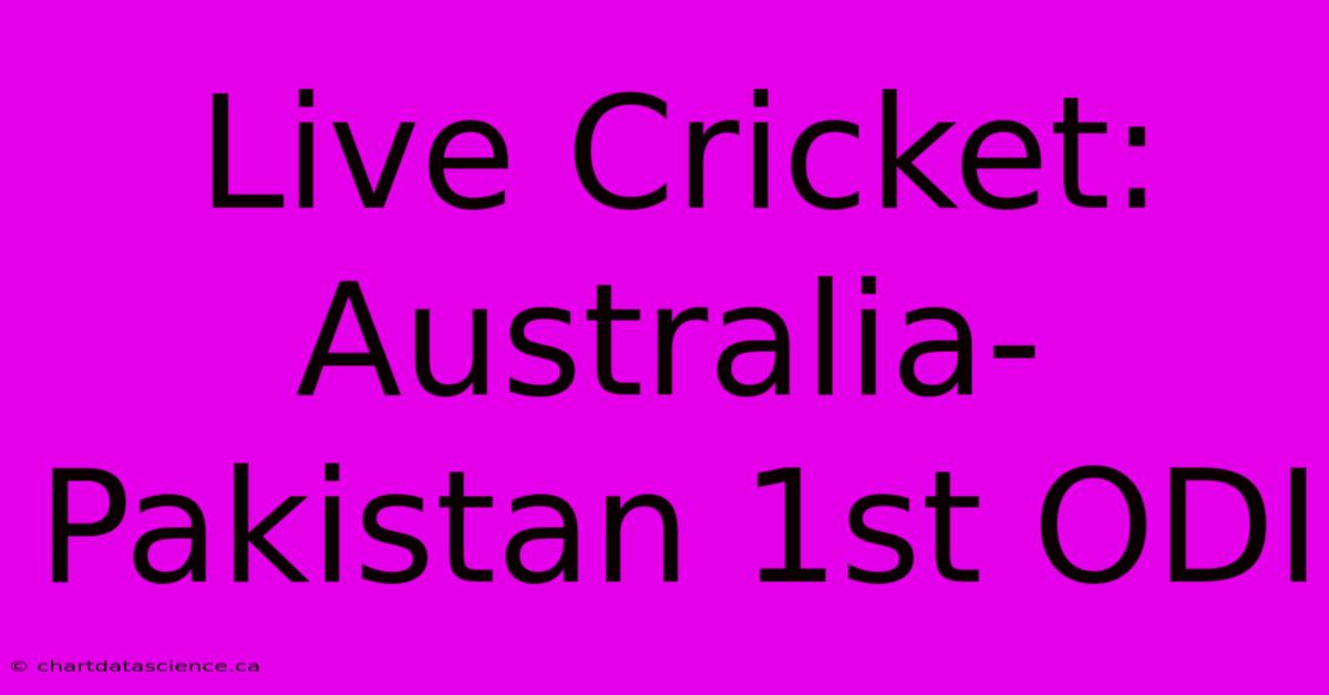 Live Cricket: Australia-Pakistan 1st ODI 