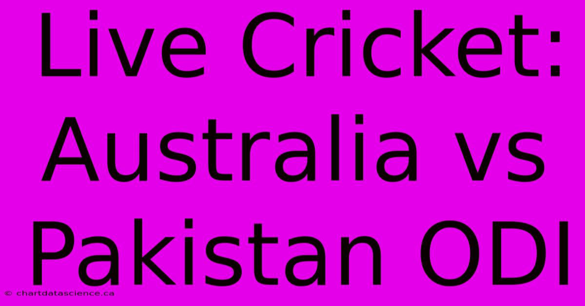 Live Cricket: Australia Vs Pakistan ODI