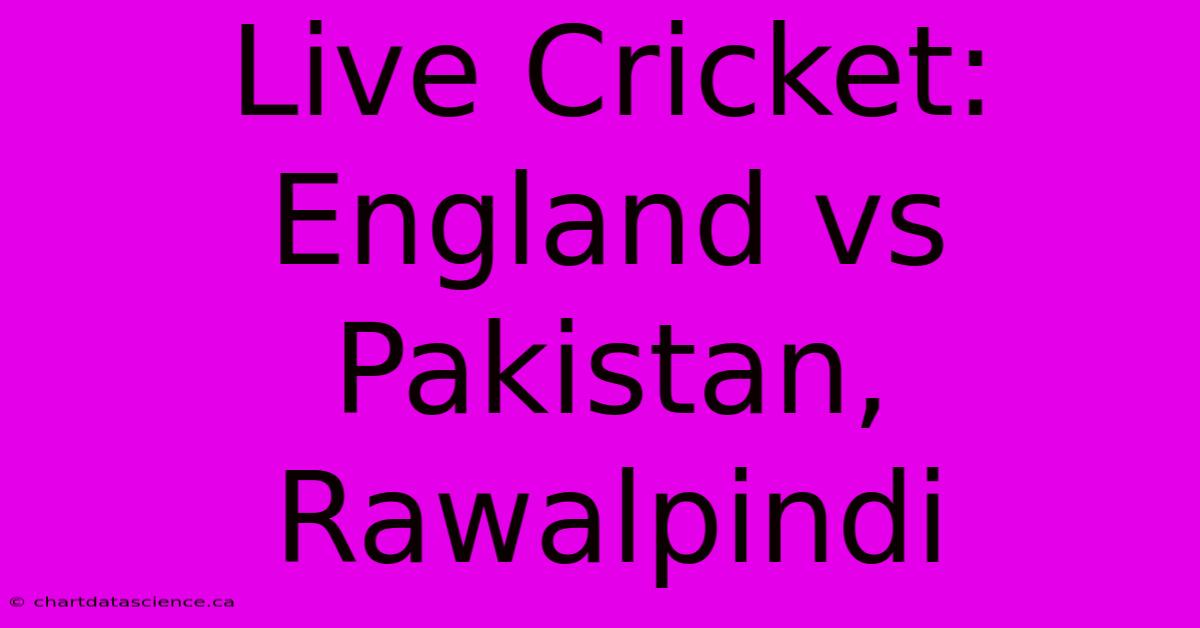 Live Cricket: England Vs Pakistan, Rawalpindi