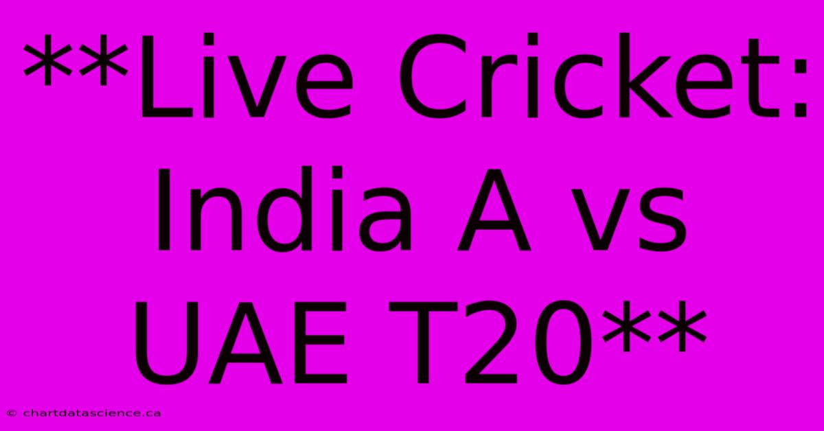 **Live Cricket: India A Vs UAE T20** 