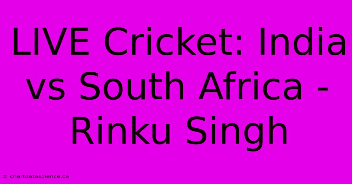 LIVE Cricket: India Vs South Africa - Rinku Singh