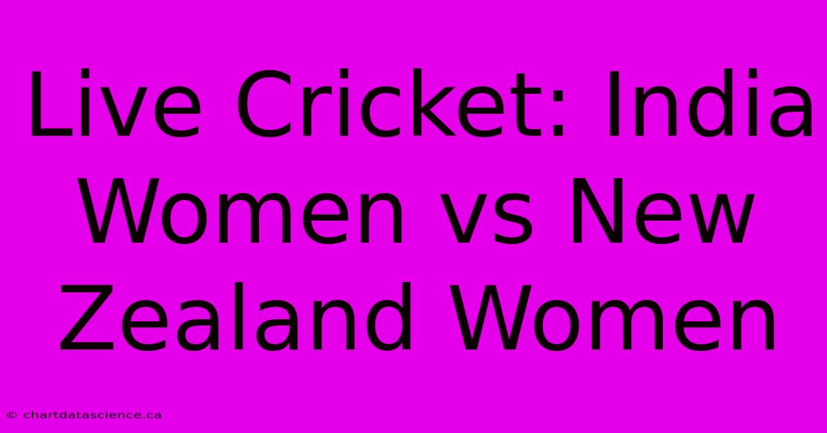 Live Cricket: India Women Vs New Zealand Women