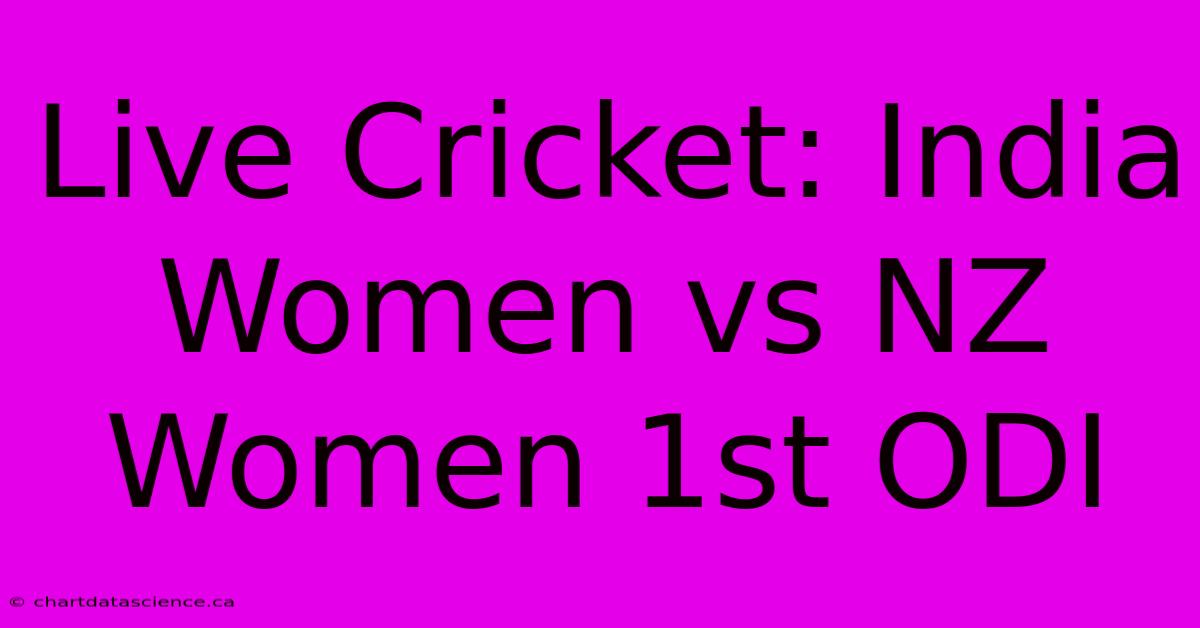 Live Cricket: India Women Vs NZ Women 1st ODI