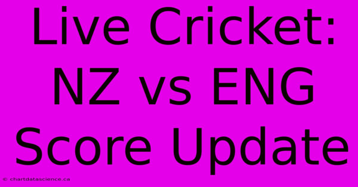 Live Cricket: NZ Vs ENG Score Update