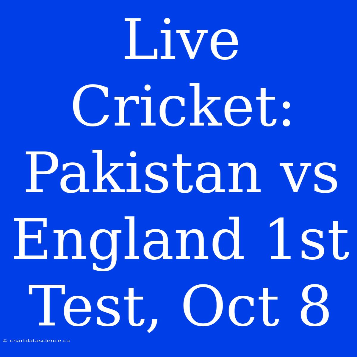 Live Cricket: Pakistan Vs England 1st Test, Oct 8