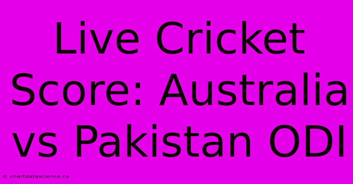 Live Cricket Score: Australia Vs Pakistan ODI