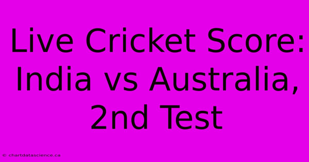 Live Cricket Score: India Vs Australia, 2nd Test