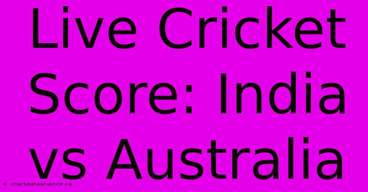 Live Cricket Score India Vs Australia