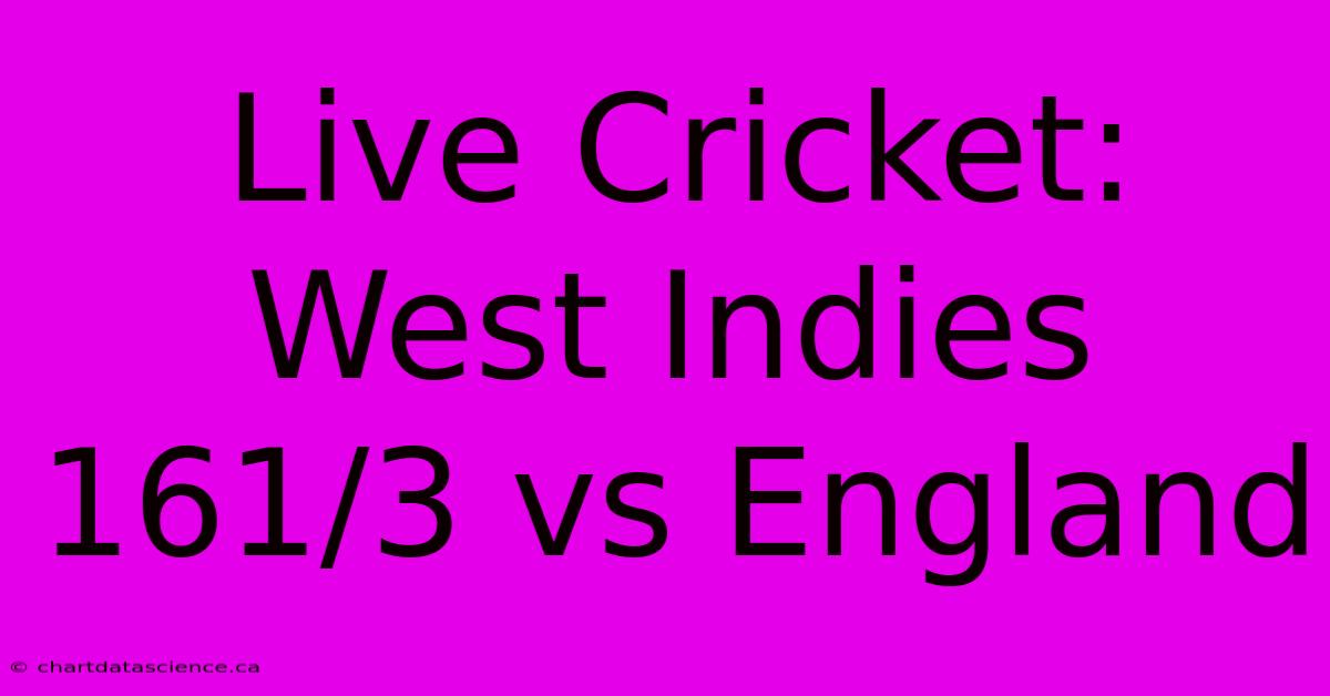 Live Cricket: West Indies 161/3 Vs England