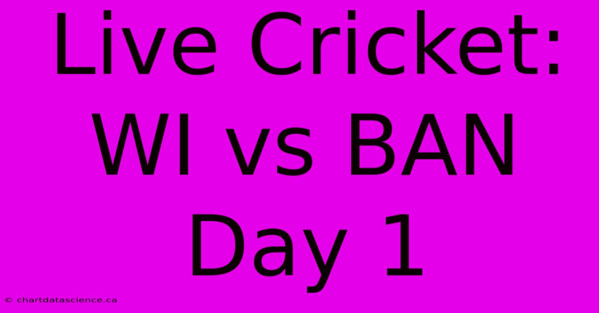 Live Cricket: WI Vs BAN Day 1