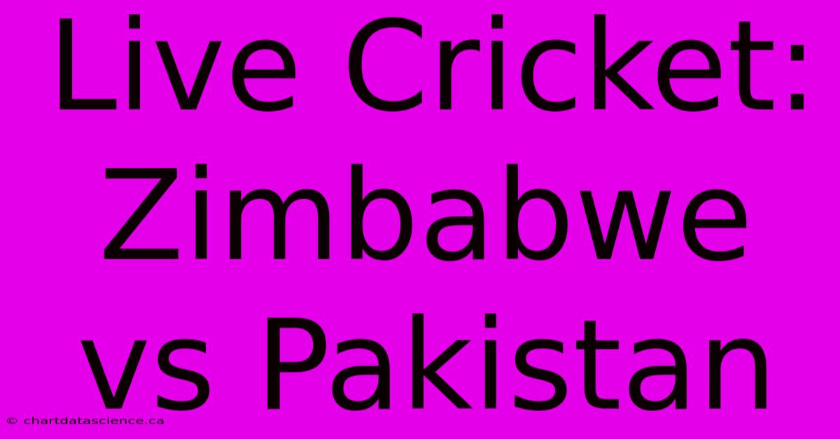 Live Cricket: Zimbabwe Vs Pakistan