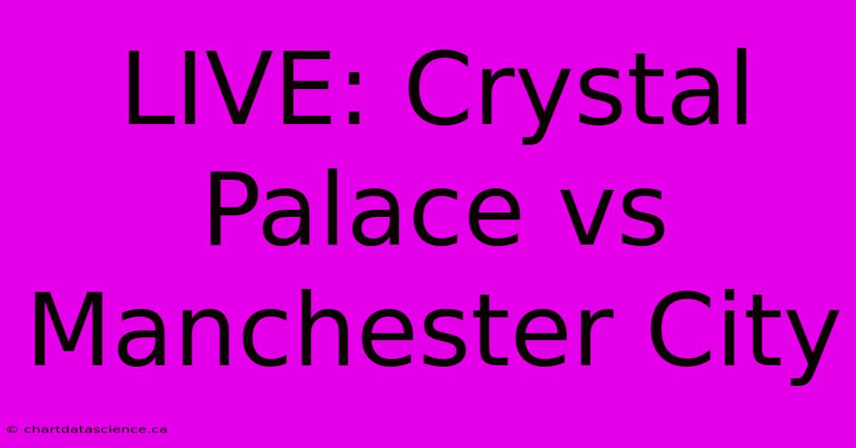 LIVE: Crystal Palace Vs Manchester City