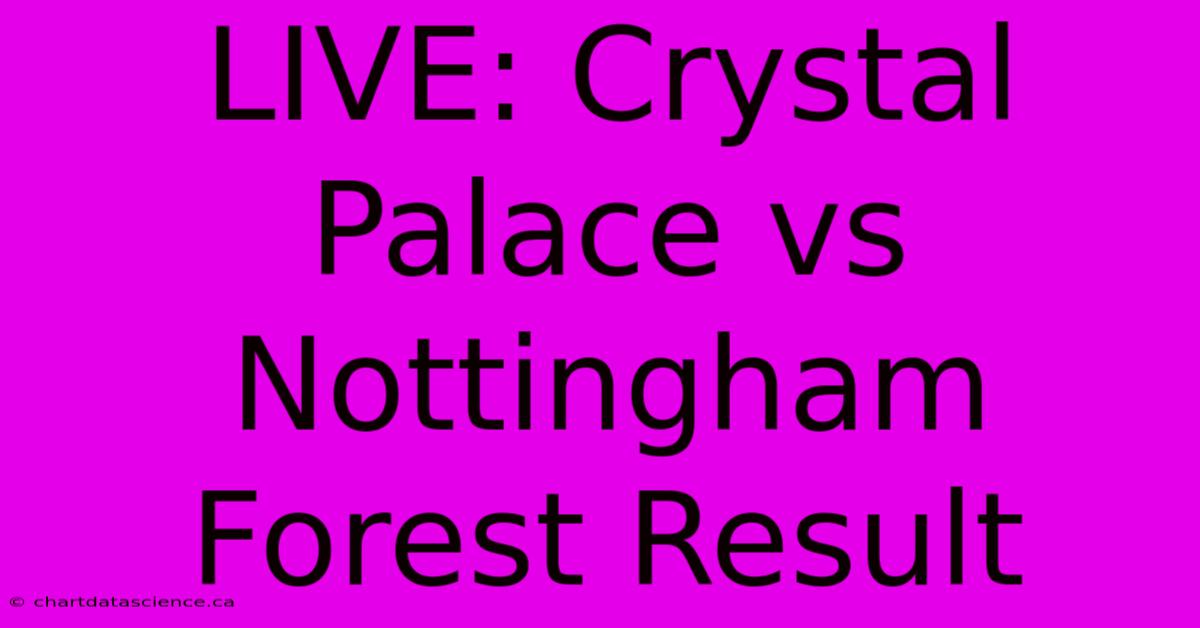 LIVE: Crystal Palace Vs Nottingham Forest Result