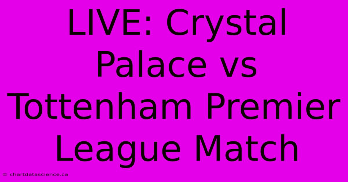 LIVE: Crystal Palace Vs Tottenham Premier League Match 