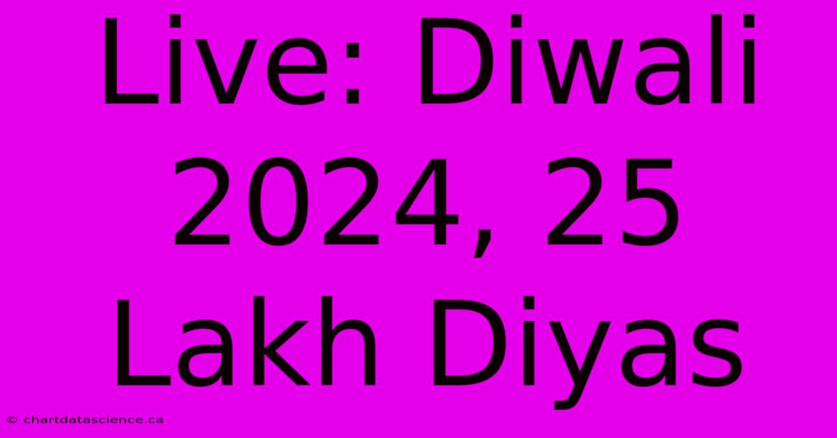 Live: Diwali 2024, 25 Lakh Diyas