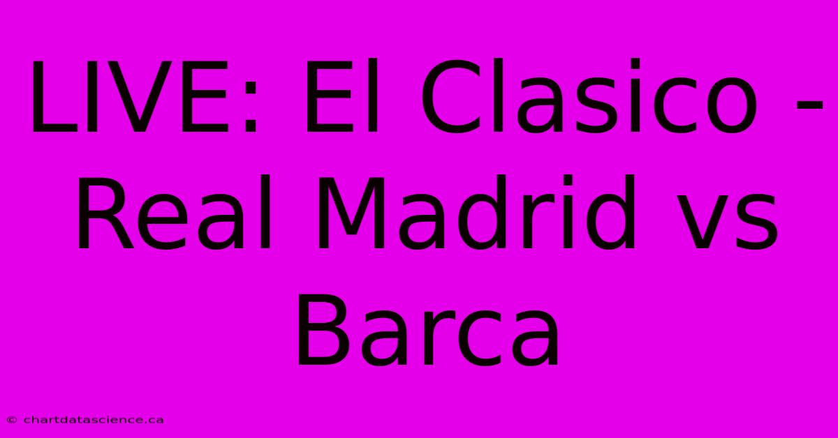 LIVE: El Clasico - Real Madrid Vs Barca