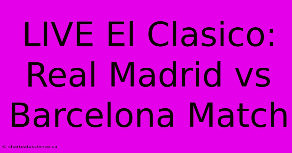 LIVE El Clasico: Real Madrid Vs Barcelona Match 