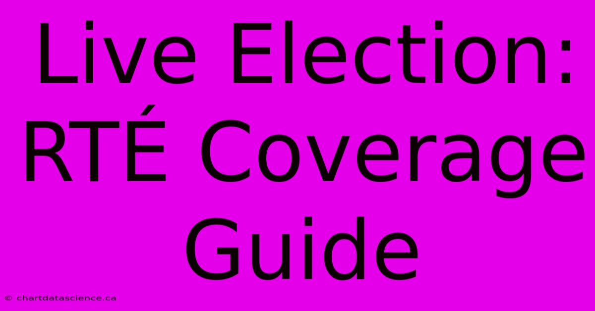 Live Election: RTÉ Coverage Guide