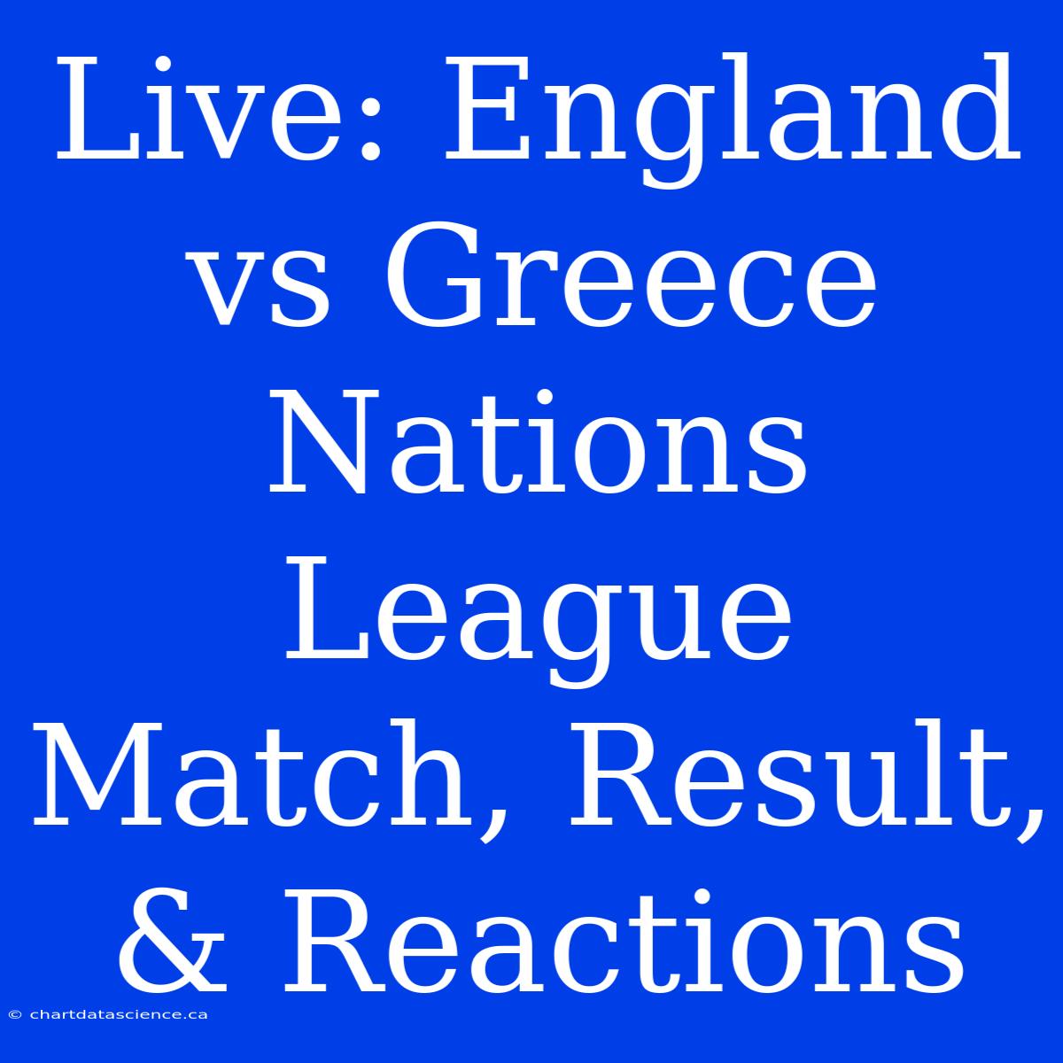 Live: England Vs Greece Nations League Match, Result, & Reactions