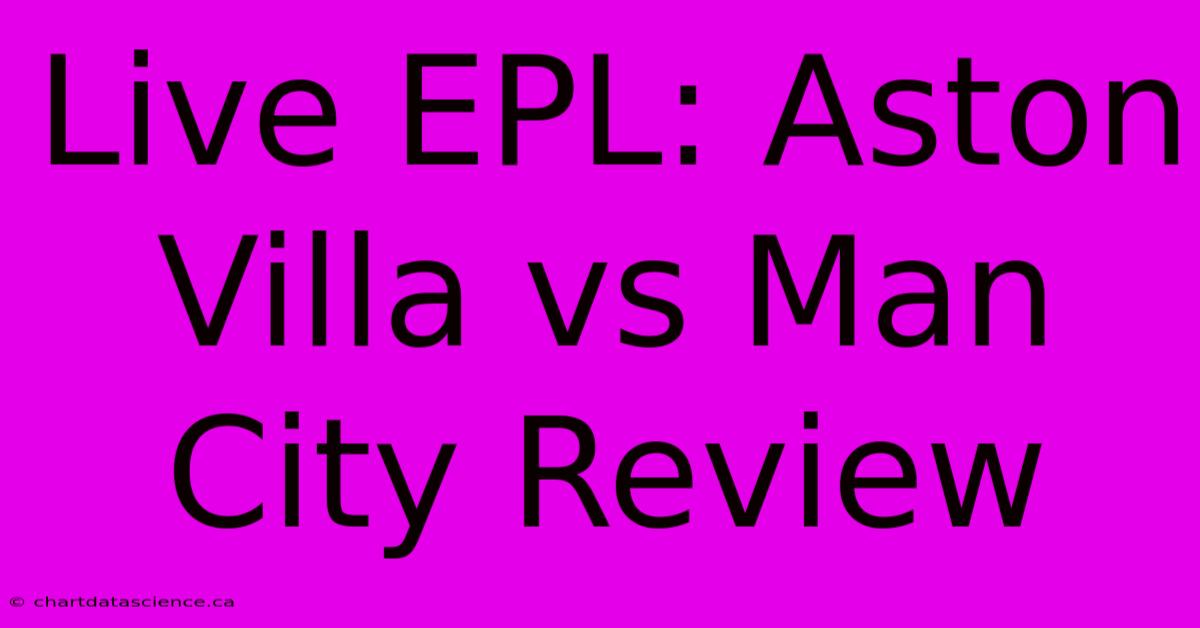 Live EPL: Aston Villa Vs Man City Review