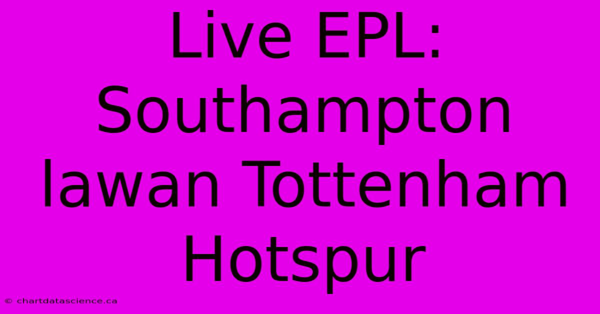 Live EPL: Southampton Lawan Tottenham Hotspur