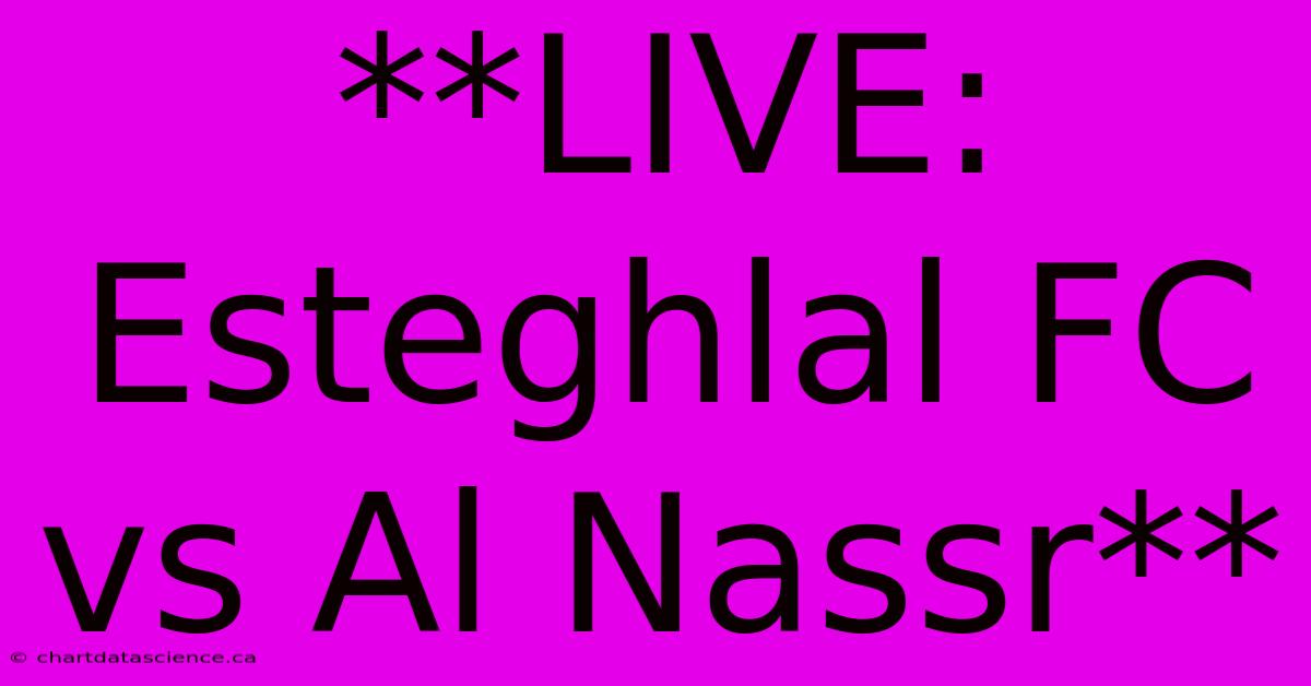 **LIVE: Esteghlal FC Vs Al Nassr**