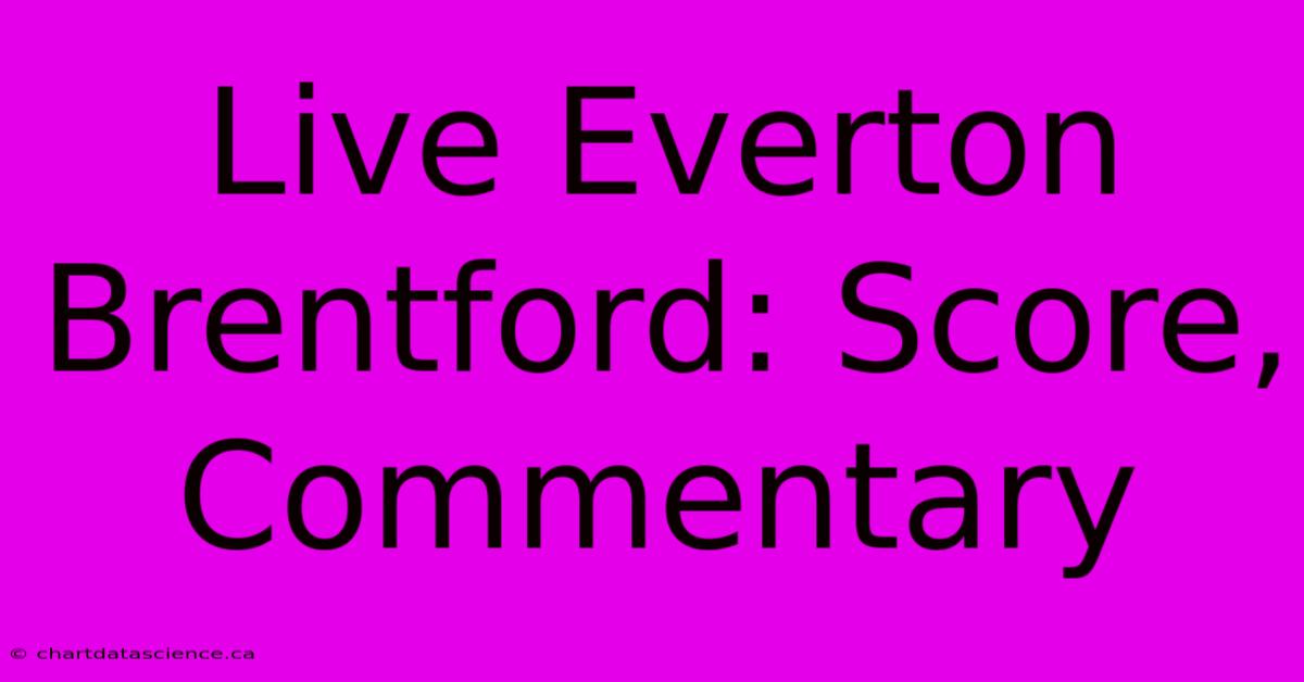 Live Everton Brentford: Score, Commentary