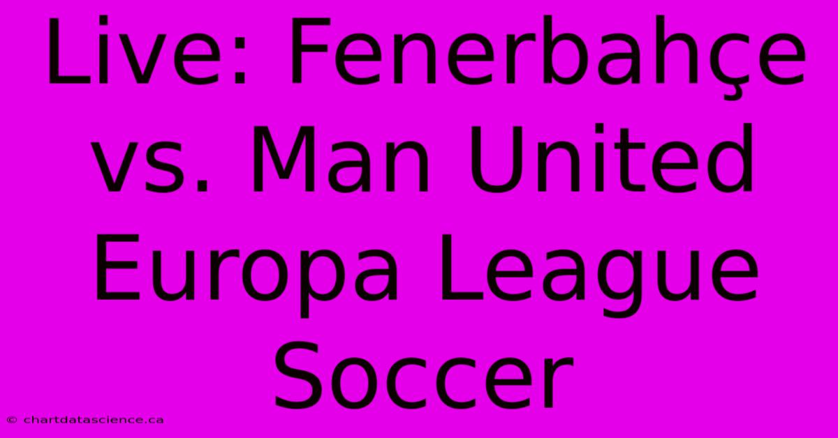 Live: Fenerbahçe Vs. Man United Europa League Soccer