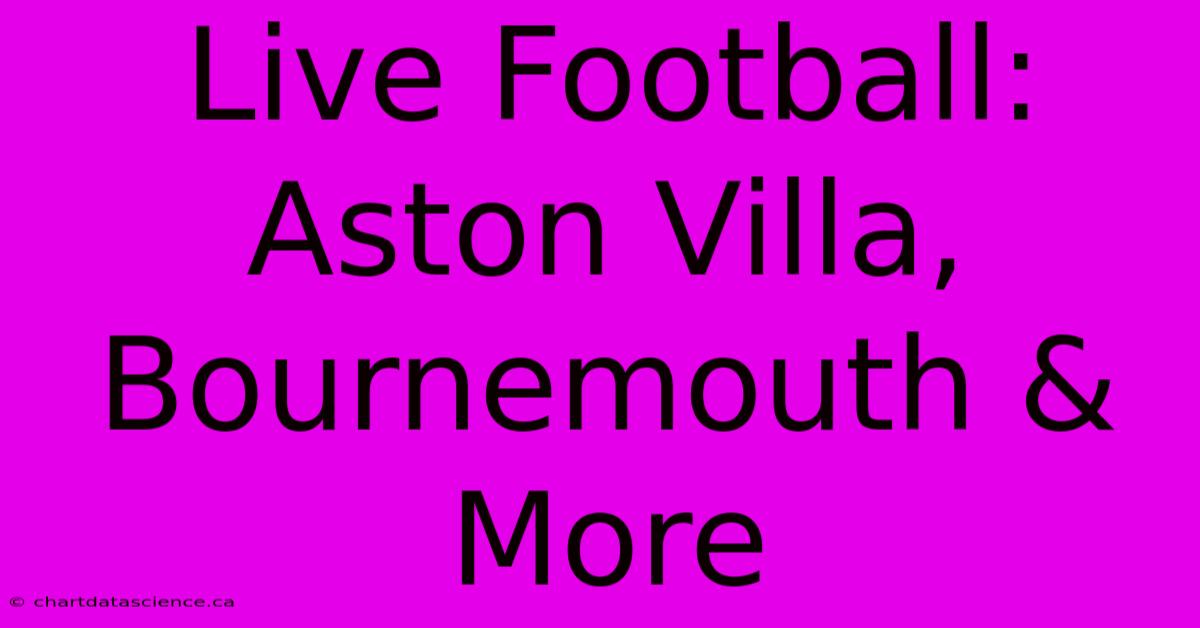 Live Football: Aston Villa, Bournemouth & More