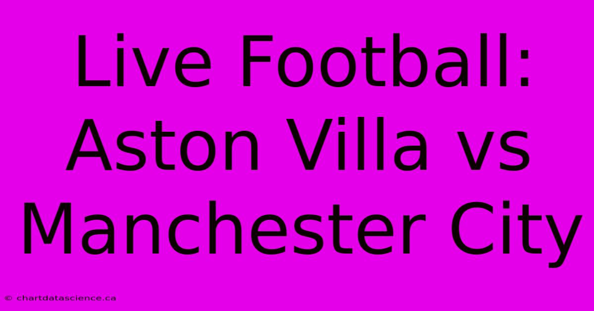 Live Football: Aston Villa Vs Manchester City