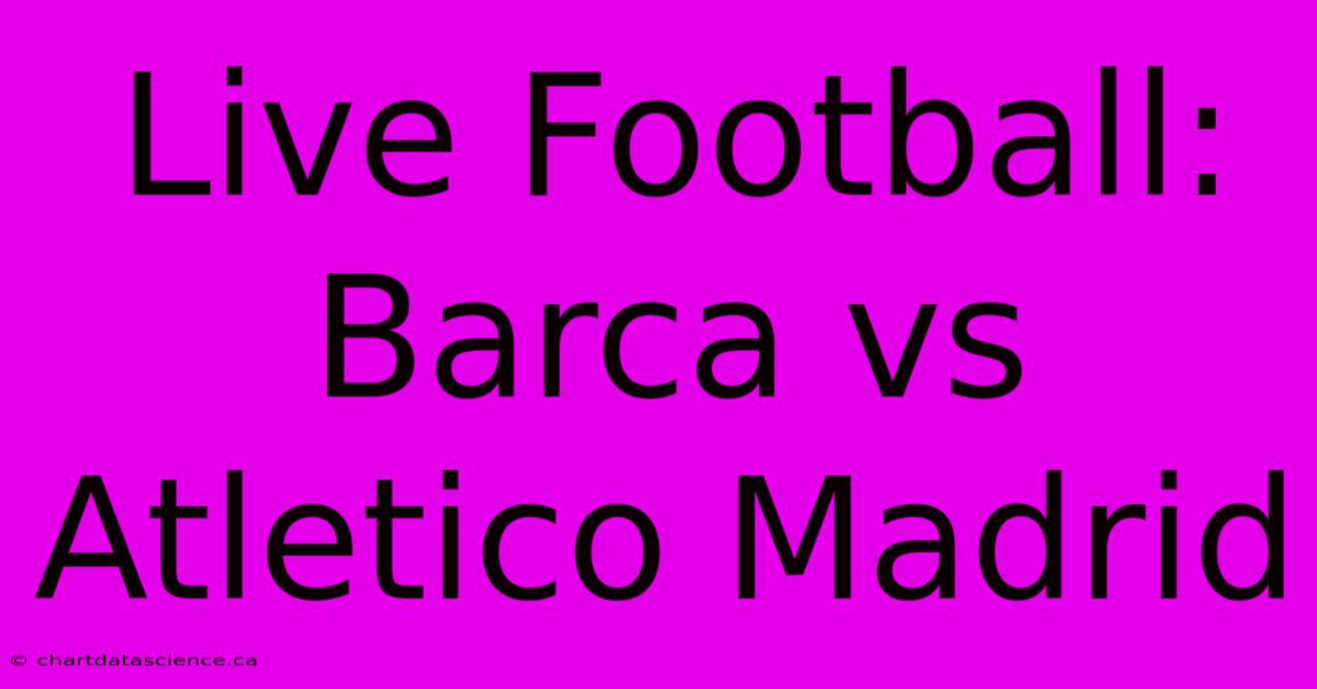 Live Football: Barca Vs Atletico Madrid